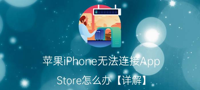 苹果iPhone无法连接App Store怎么办【详解】